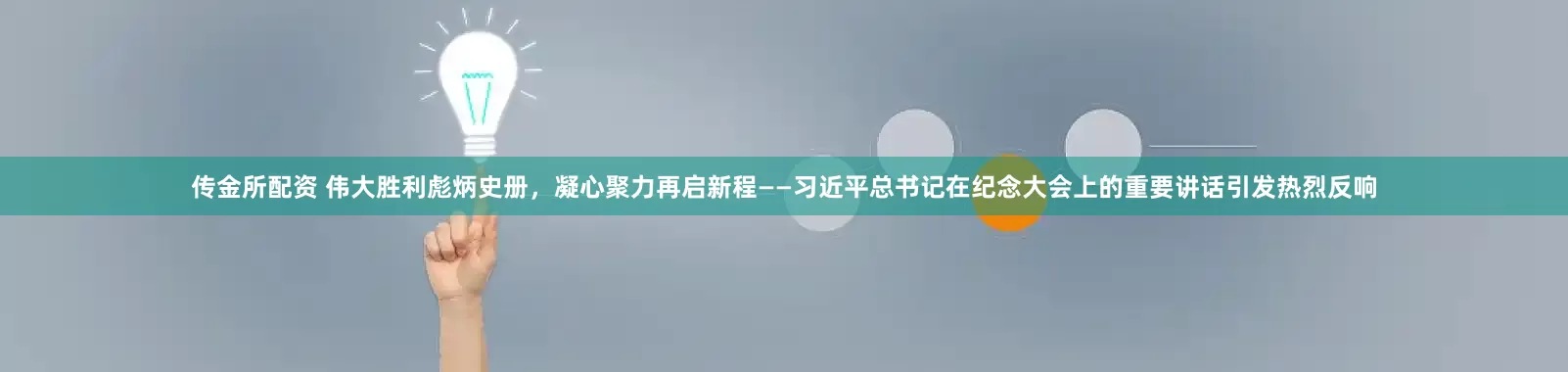 传金所配资 伟大胜利彪炳史册，凝心聚力再启新程——习近平总书记在纪念大会上的重要讲话引发热烈反响